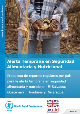 Alerta Temprana en Seguridad Alimentaria y Nutricional - Propuesta de Reportes Regulares por País para la Alerta Temprana en Seguridad Alimentaria y Nutricional: El Salvador, Guatemala, Honduras y Nicaragua, Marzo 2017