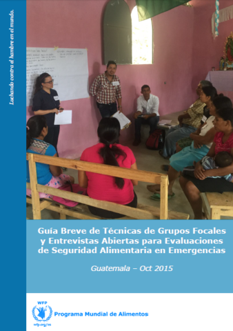 Guatemala - Guía Breve de Técnicas de Grupos Focales y Entrevistas Abiertas para Evaluaciones de Seguridad Alimentaria en Emergencias, Octobre 2015